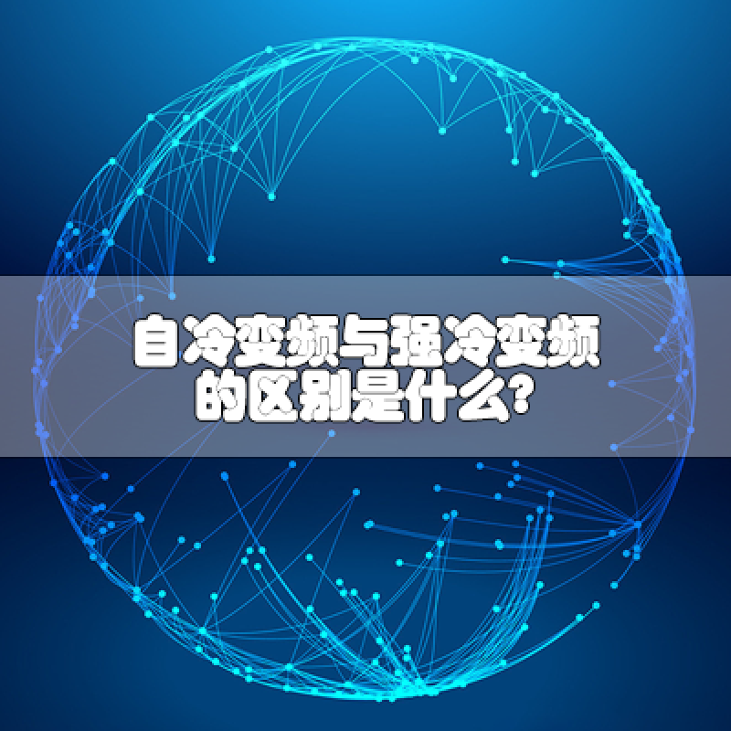 自冷變頻與強(qiáng)冷變頻的區(qū)別是什么？