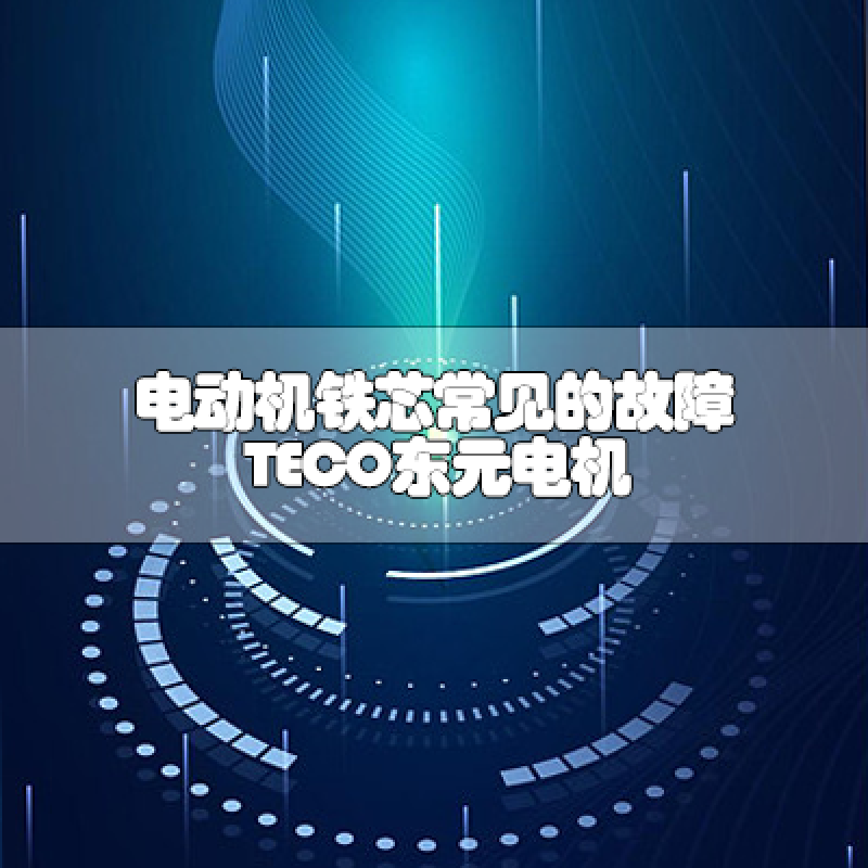 電動(dòng)機(jī)鐵芯常見(jiàn)的故障
